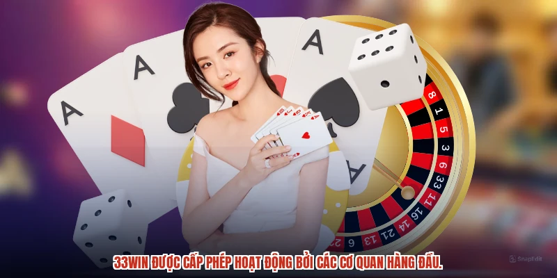 33Win được cấp phép hoạt động bởi các cơ quan hàng đầu.