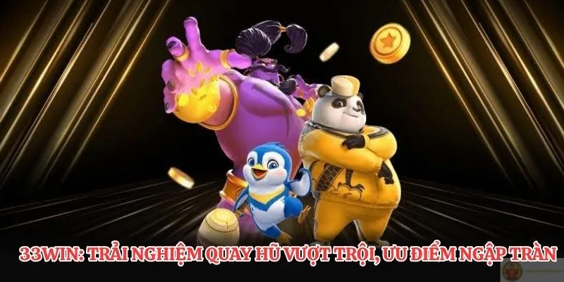 33Win: Trải nghiệm quay hũ vượt trội, ưu điểm ngập tràn