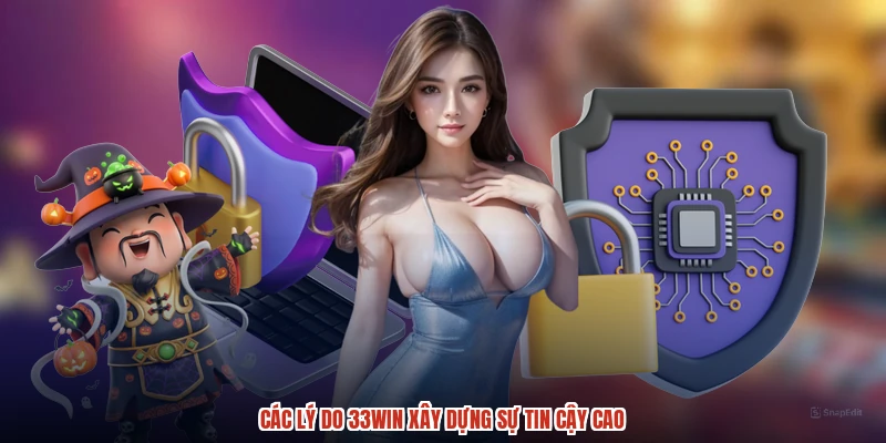 Các lý do 33Win xây dựng sự tin cậy cao