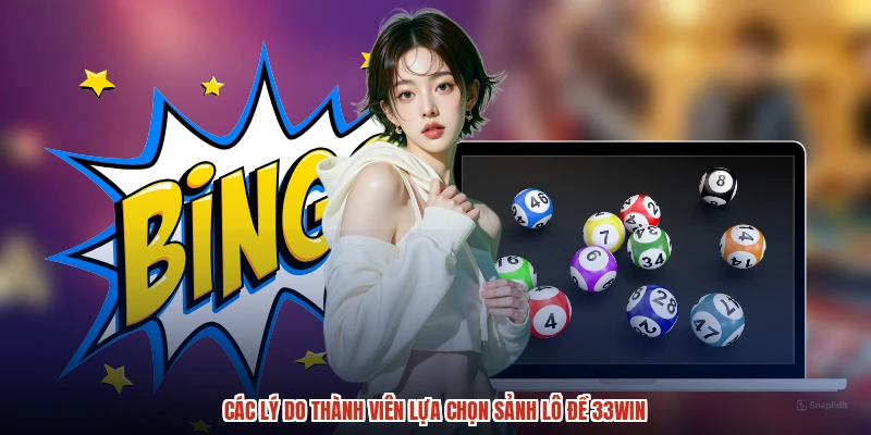 Các lý do thành viên lựa chọn sảnh lô đề 33Win