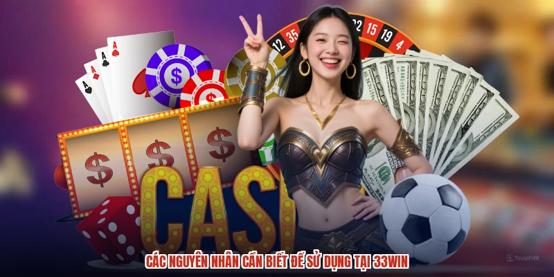 Các nguyên nhân cần biết để sử dụng tại 33Win