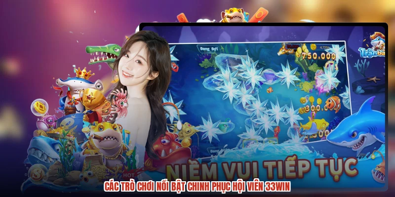 Các trò chơi nổi bật chinh phục hội viên 33Win