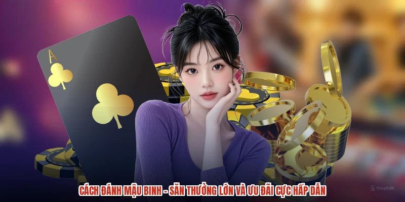 Cách Đánh Mậu Binh - Săn Thưởng Lớn Và Ưu Đãi Cực Hấp Dẫn
