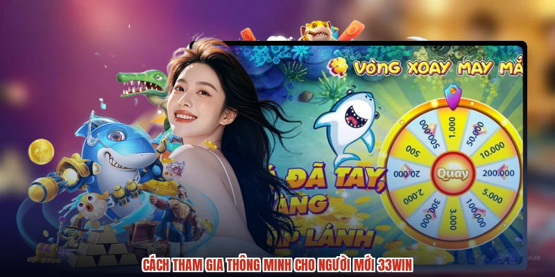 Cách tham gia thông minh cho người mới 33Win