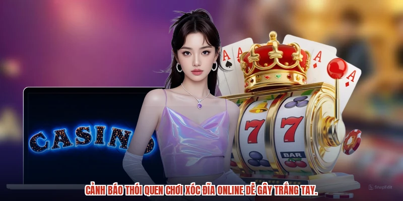 Cảnh báo thói quen chơi xóc đĩa online dễ gây trắng tay.