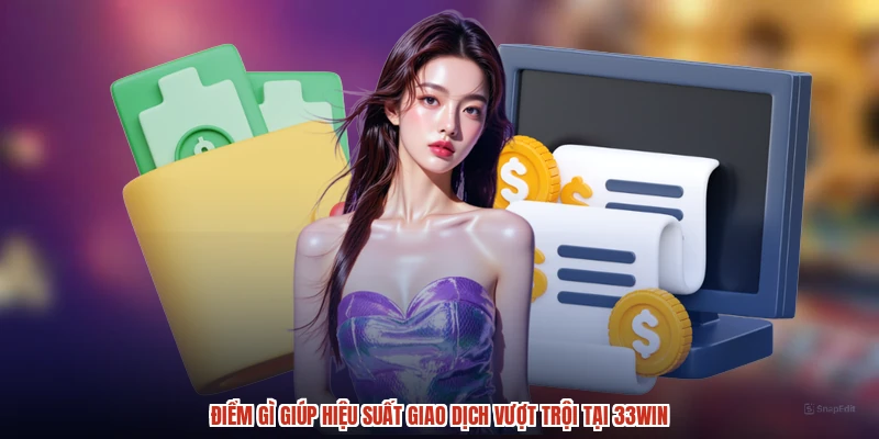 Điểm gì giúp hiệu suất giao dịch vượt trội tại 33Win