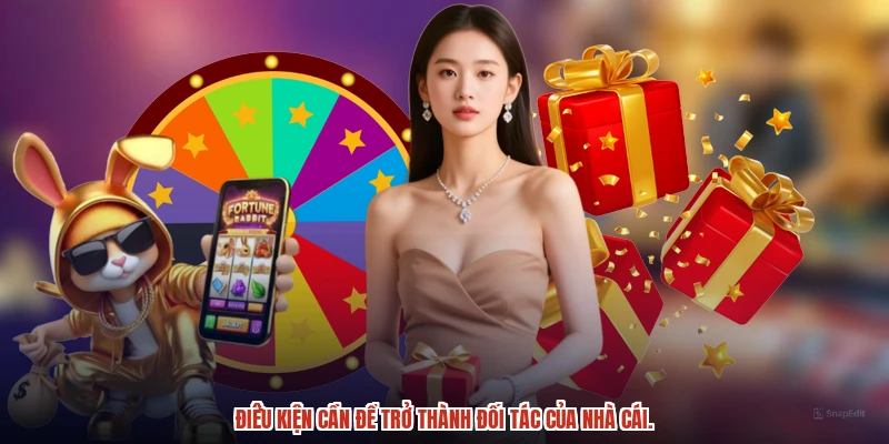 Điều kiện cần để trở thành đối tác của nhà cái.