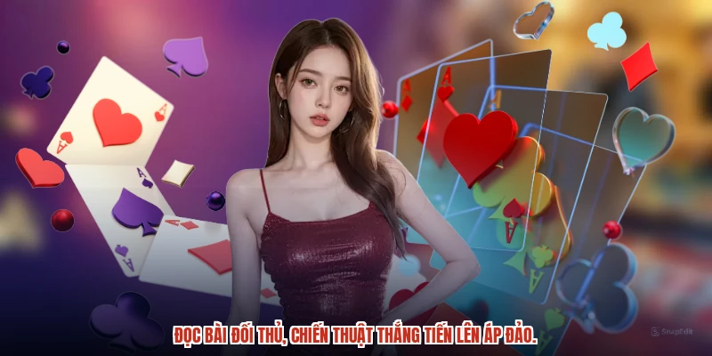 Đọc bài đối thủ, chiến thuật thắng tiến lên áp đảo.