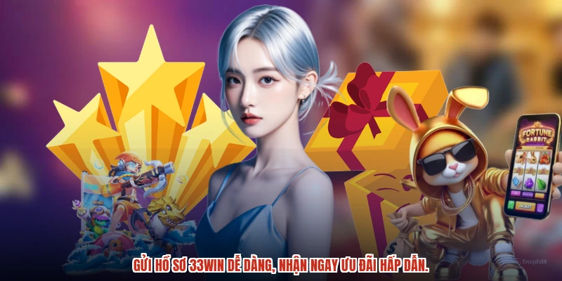 Gửi hồ sơ 33Win dễ dàng, nhận ngay ưu đãi hấp dẫn.