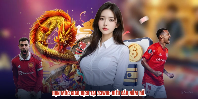 Hạn mức giao dịch tại 33Win: Điều cần nắm rõ.