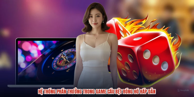 Hệ thống phần thưởng trong game cầu bệt rồng hổ hấp dẫn
