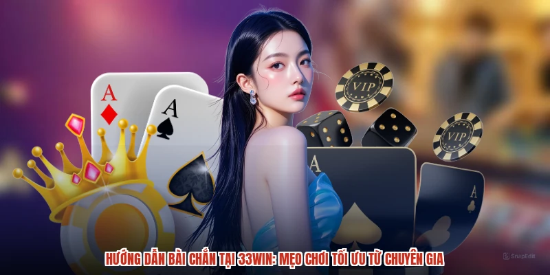 Hướng Dẫn Bài Chắn Tại 33Win: Mẹo Chơi Tối Ưu Từ Chuyên Gia
