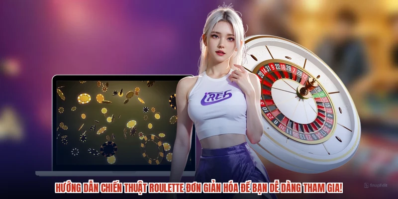 Hướng dẫn chiến thuật roulette đơn giản hóa để bạn dễ dàng tham gia!