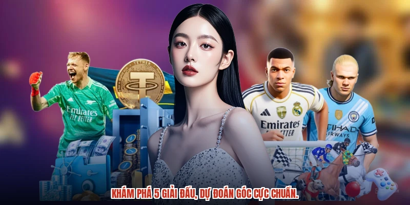 Khám phá 5 giải đấu, dự đoán góc cực chuẩn.