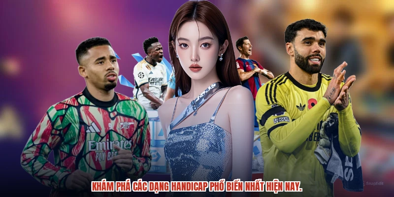 Khám phá các dạng Handicap phổ biến nhất hiện nay.