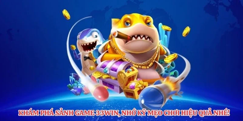 Khám phá sảnh game 33Win, nhớ kỹ mẹo chơi hiệu quả nhé!