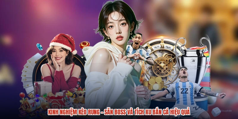Kinh Nghiệm Kèo Rung - Săn Boss Và Tích Xu Bắn Cá Hiệu Quả