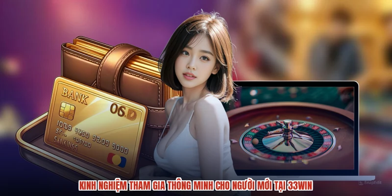 Kinh nghiệm tham gia thông minh cho người mới tại 33Win