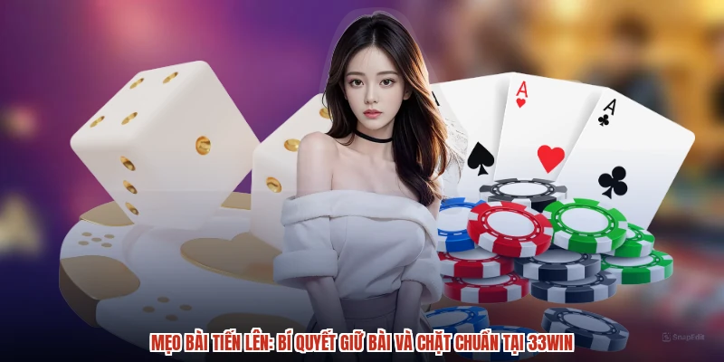 Mẹo Bài Tiến Lên: Bí Quyết Giữ Bài Và Chặt Chuẩn Tại 33Win