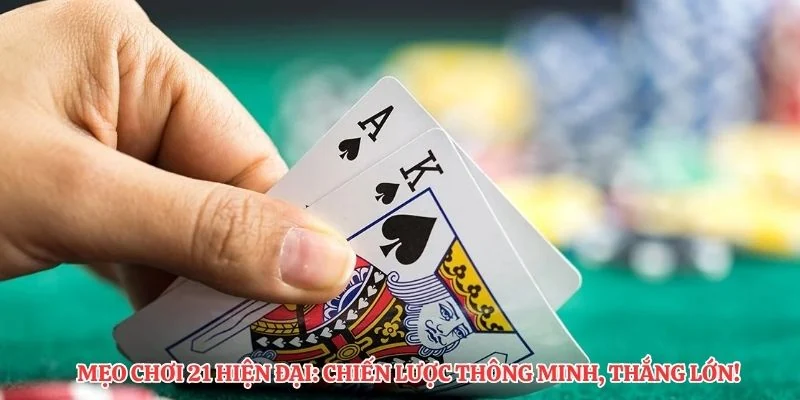 Mẹo chơi 21 hiện đại: Chiến lược thông minh, thắng lớn!