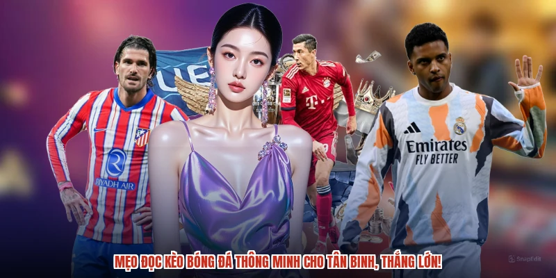 Mẹo đọc kèo bóng đá thông minh cho tân binh, thắng lớn!