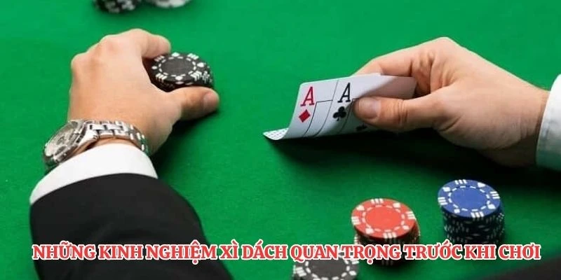 Những kinh nghiệm xì dách quan trọng trước khi chơi