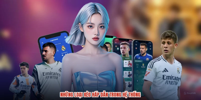 Những loại kèo hấp dẫn trong hệ thống