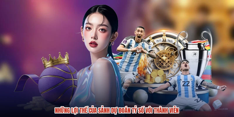 Những lợi thế của sảnh dự đoán tỷ số với thành viên