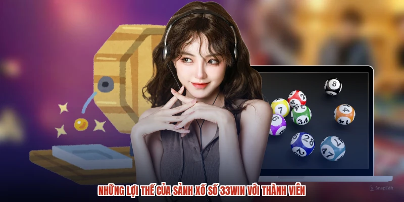 Những lợi thế của sảnh xổ số 33Win với thành viên