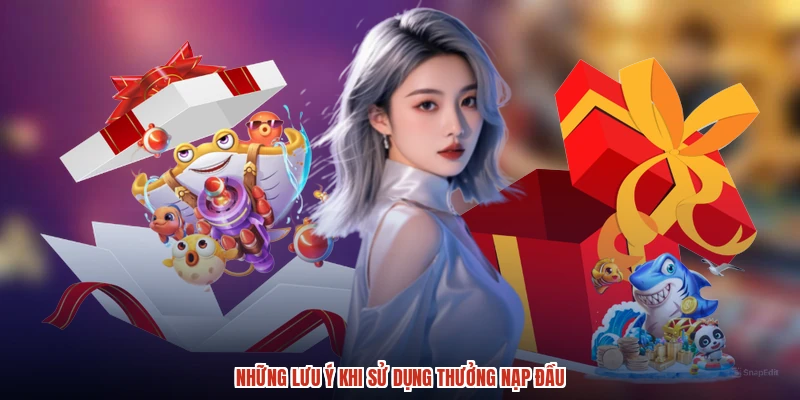 Những lưu ý khi sử dụng thưởng nạp đầu