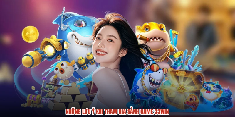 Những lưu ý khi tham gia sảnh game 33Win