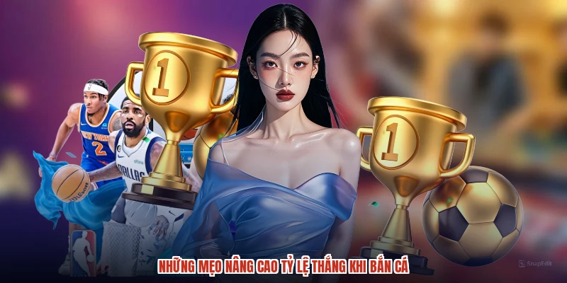 Những mẹo nâng cao tỷ lệ thắng khi bắn cá