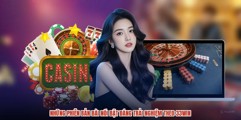 Những phiên bản bài nổi bật đáng trải nghiệm theo 33Win
