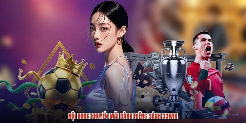 Nội dung khuyến mãi dành riêng sảnh 33Win