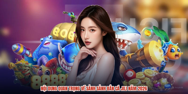 Nội dung quan trọng về sảnh sảnh bắn cá JILI năm 2026