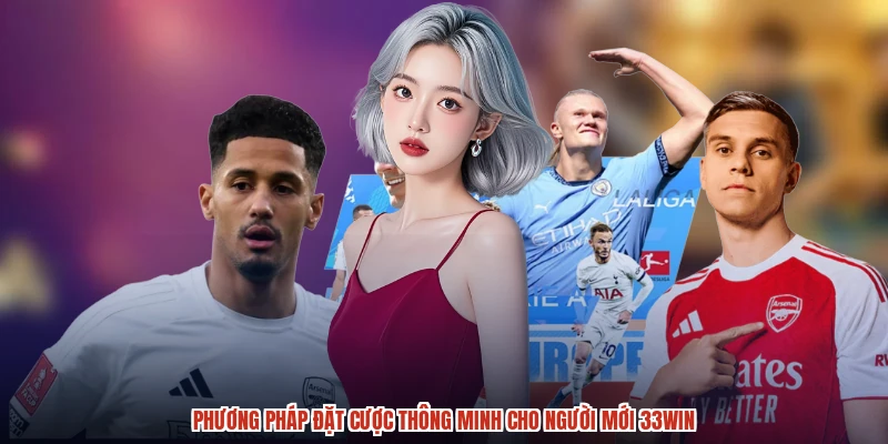 Phương pháp đặt cược thông minh cho người mới 33Win