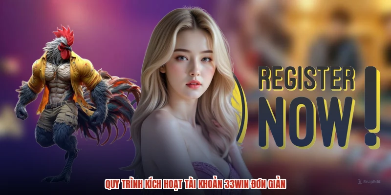 Quy trình kích hoạt tài khoản 33Win đơn giản