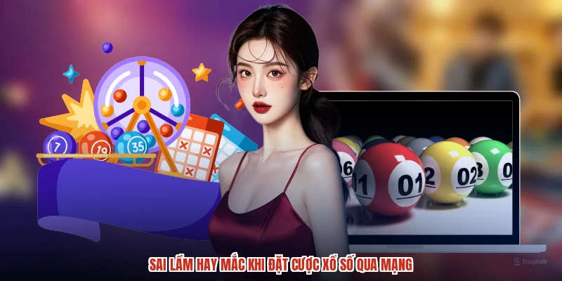 Sai lầm hay mắc khi đặt cược xổ số qua mạng