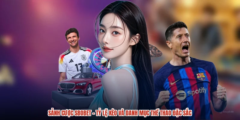Sảnh Cược SBOBET - Tỷ Lệ Kèo Và Danh Mục Thể Thao Đặc Sắc