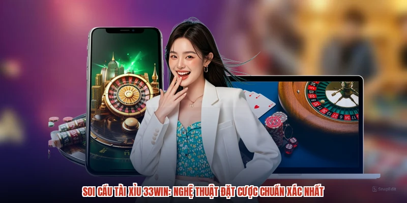 Soi Cầu Tài Xỉu 33Win: Nghệ Thuật Đặt Cược Chuẩn Xác Nhất