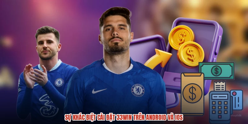 Sự khác biệt cài đặt 33Win trên android và ios
