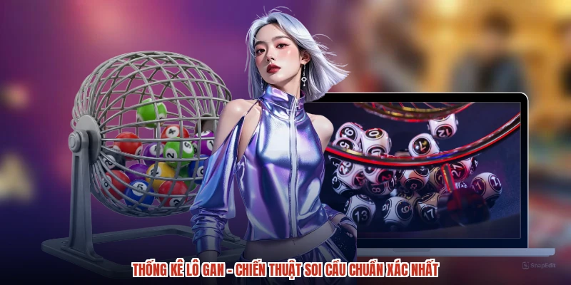 Thống Kê Lô Gan - Chiến Thuật Soi Cầu Chuẩn Xác Nhất