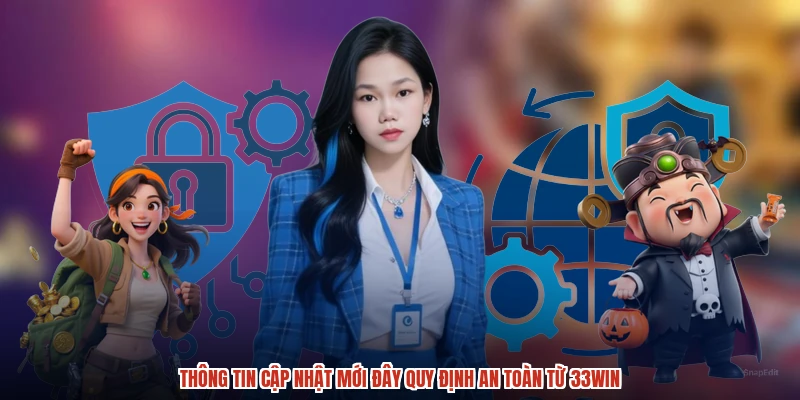 Thông tin cập nhật mới đây quy định an toàn từ 33Win