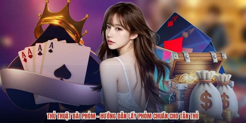 Thủ Thuật Bài Phỏm - Hướng Dẫn Lấy Phỏm Chuẩn Cho Tân Thủ