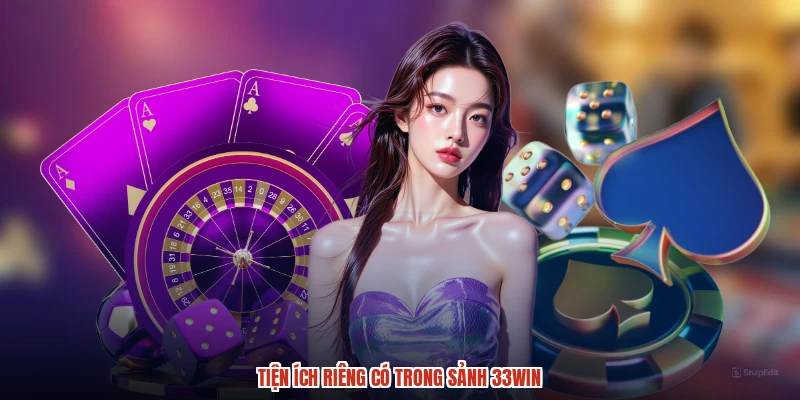 Tiện ích riêng có trong sảnh 33Win