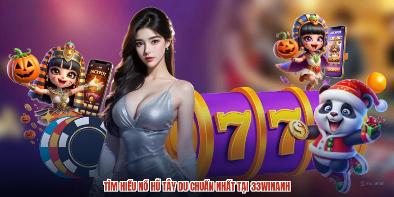 Tìm hiểu nổ hũ tây du chuẩn nhất tại 33Winanh