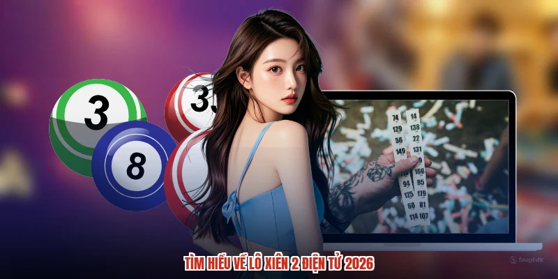 Tìm hiểu về lô xiên 2 điện tử 2026