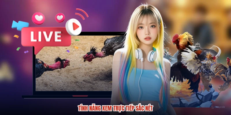 Tính năng xem trực tiếp sắc nét