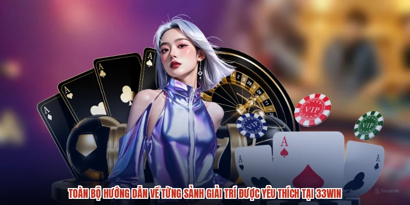 Toàn bộ hướng dẫn về từng sảnh giải trí được yêu thích tại 33Win