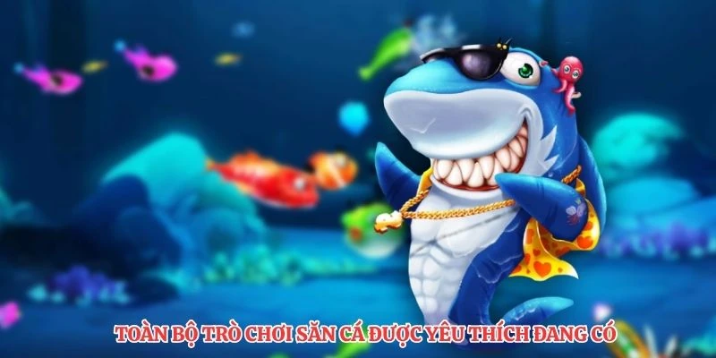 Toàn bộ trò chơi săn cá được yêu thích đang có 